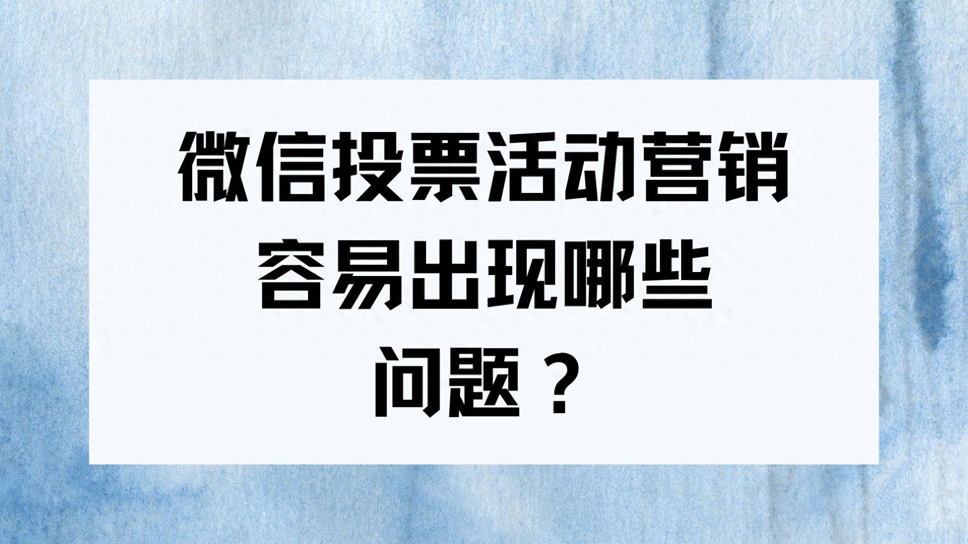 微信投票活动营销容易出现哪些问题？